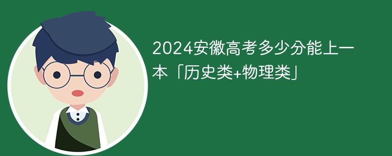 2024安徽高考多少分能上一本「历史类+物理类」