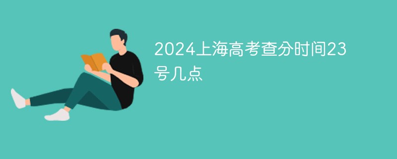 2024上海高考查分时间23号几点