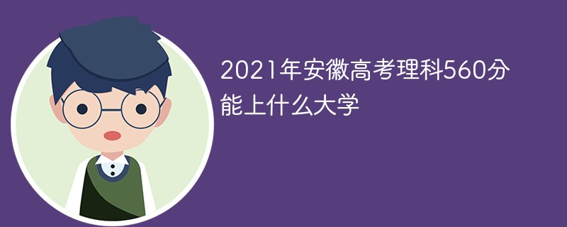 2021年安徽高考理科560分能上什么大学