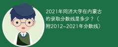 2021年同济大学在内蒙古的录取分数线是多少？（附2012~2021年分数线）