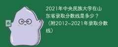 2021年中央民族大学在山东省录取分数线是多少？（附2012~2021年录取分数线）