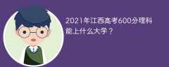 2021年江西高考600分理科能上什么大学？