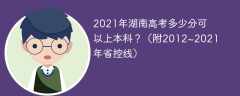 2021年湖南高考多少分可以上本科？（附2012~2021年省控线）