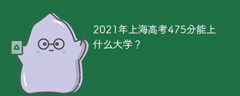 2021年上海高考475分能上什么大学？
