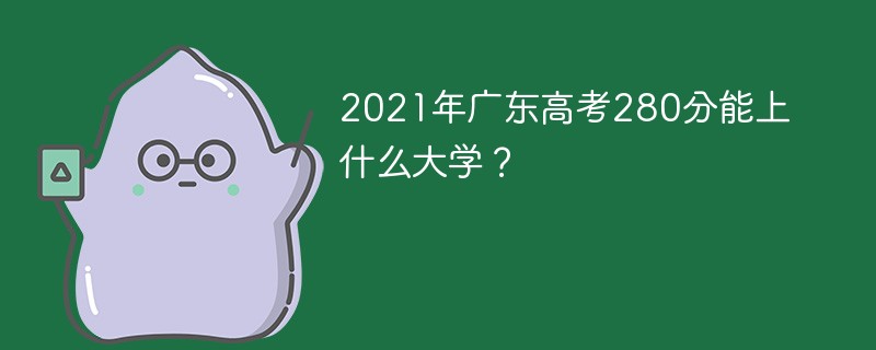 2021年广东高考280分能上什么大学？