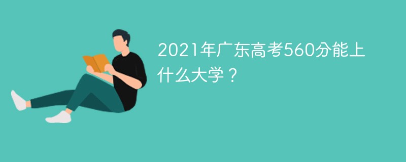 2021年广东高考560分能上什么大学？