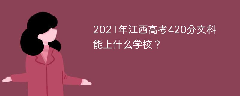 2021年江西高考420分文科能上什么学校？