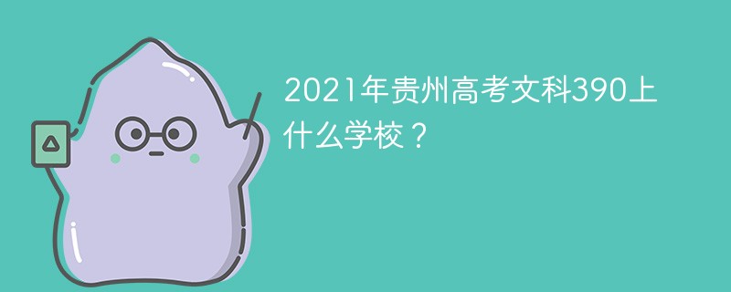 2021年贵州高考文科390上什么学校？