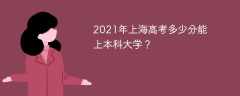 2021年上海高考多少分能上本科大学？