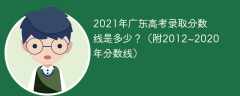 2021年广东高考录取分数线是多少？（附2012~2020年分数线）
