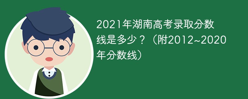 2021年湖南高考录取分数线是多少？（附2012~2020年分数线）