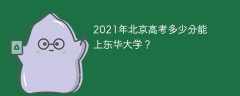 2021年北京高考多少分能上东华大学？
