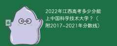 2022年江西高考多少分能上中国科学技术大学？（附2017~2021年分数线）