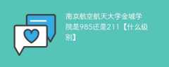 南京航空航天大学金城学院是985还是211【什么级别】