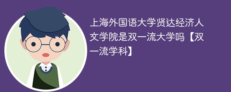 上海外國語大學賢達經濟人文學院是雙一流大學嗎【雙一流學科】