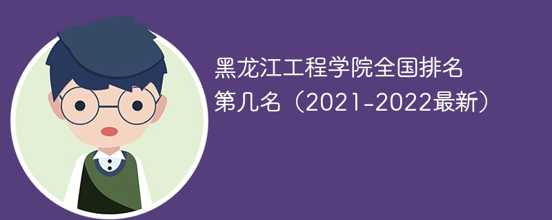 黑龙江工程学院全国排名第几名（2021-2022最新）