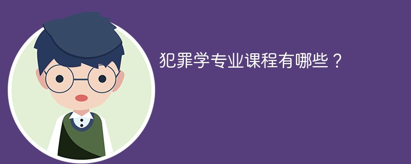 犯罪学专业学什么（附课程目录）