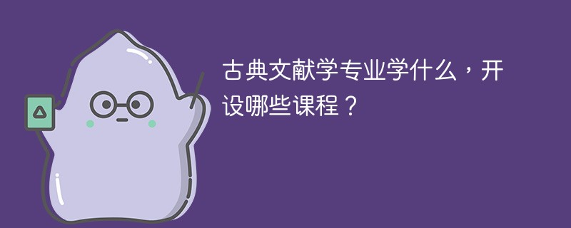 古典文献学专业学什么，开设哪些课程？
