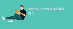 文物保护技术专业学什么，开设哪些课程？