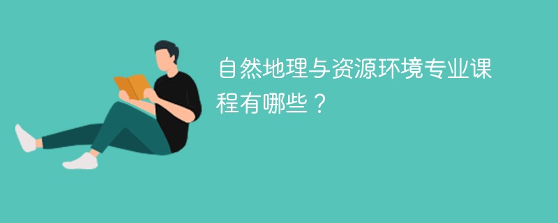 自然地理与资源环境专业课程有哪些？