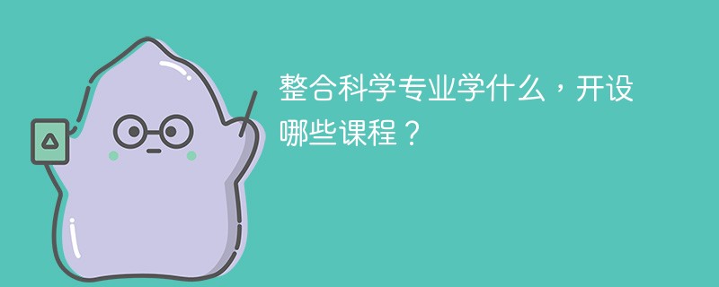 整合科学专业课程有哪些？