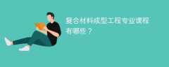 复合材料成型工程专业课程有哪些？主要学什么