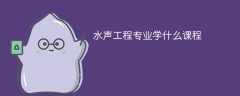 水声工程专业课程有哪些？主要学什么
