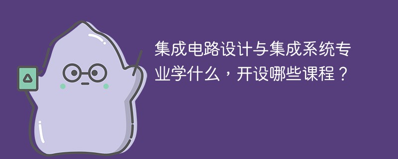 集成电路设计与集成系统专业学什么课程