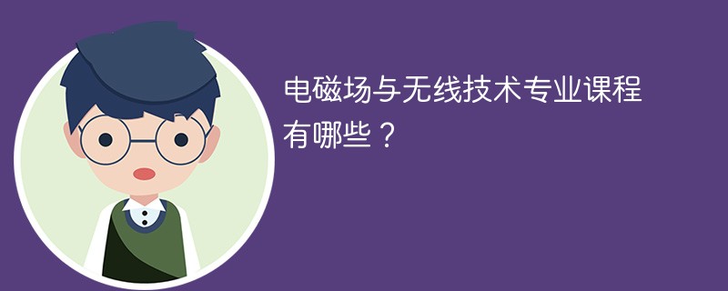 电磁场与无线技术专业学什么课程