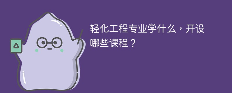 轻化工程专业学什么（附课程目录）