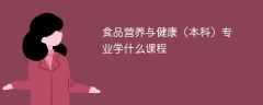 食品营养与健康（本科）专业课程有哪些？主要学什么