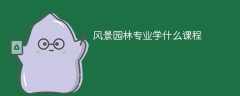 风景园林专业学什么（附课程目录）