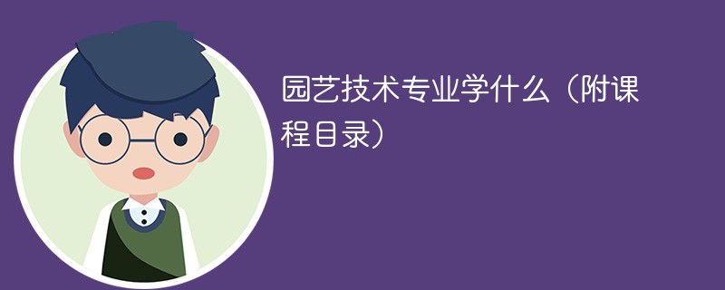 园艺技术专业学什么？开设哪些课程