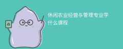 休闲农业经营与管理专业学什么（附课程目录）