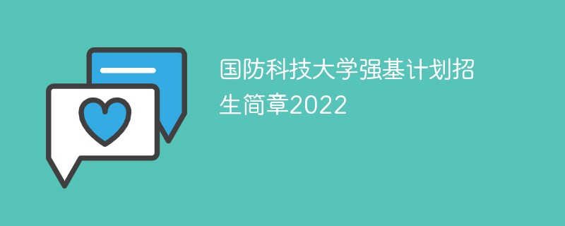 国防科技大学强基计划招生简章2022