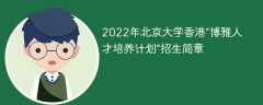 2022年北京大学香港“博雅人才培养计划”招生简章