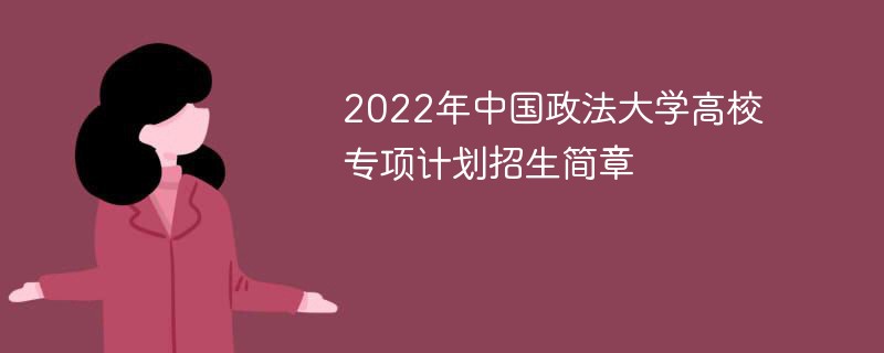 2022年中国政法大学高校专项计划招生简章