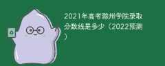 2021年高考滁州学院录取分数线是多少（2022预测）