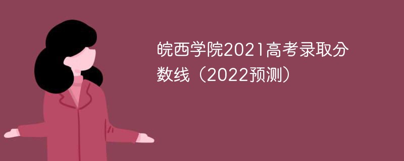 皖西学院2021高考录取分数线（2022预测）