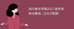 四川美术学院2021高考录取分数线（2022预测）