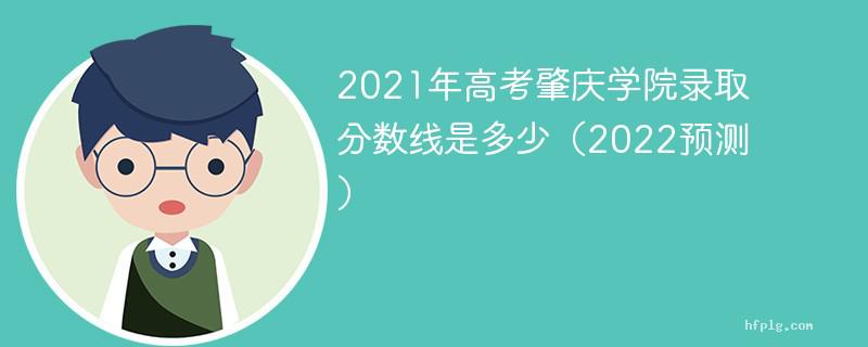 2021年高考肇庆学院录取分数线是多少（2022预估）