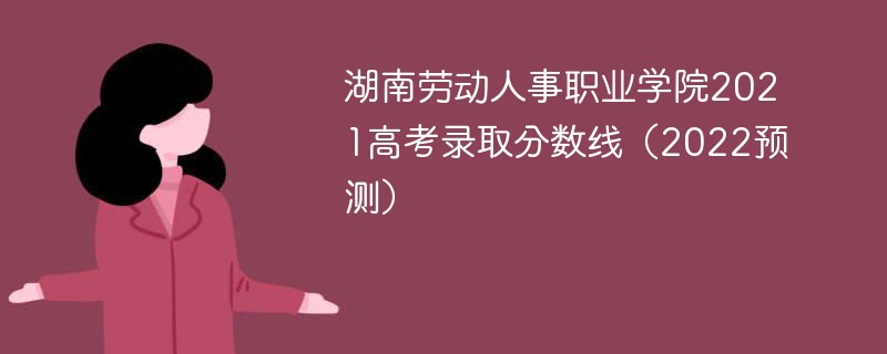 湖南劳动人事职业学院2021高考录取分数线（2022预测）