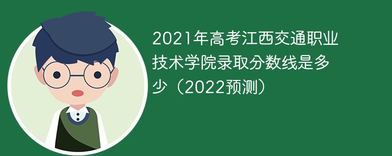 2021年高考江西交通职业技术学院录取分数线是多少（2022预测）