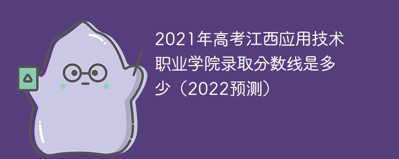 2021年高考江西应用技术职业学院录取分数线是多少（2022预测）