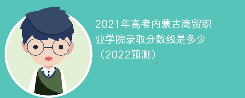 2021年高考内蒙古商贸职业学院录取分数线是多少（2022预测）
