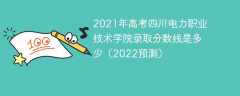 2021年高考四川电力职业技术学院录取分数线是多少（2022预测）