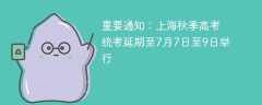 最新通知：上海2022年秋季高考統考將延期一個月（延至7月7日至9日舉行）