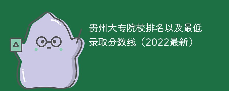 贵州大专院校排名以及最低录取分数线（2022最新）