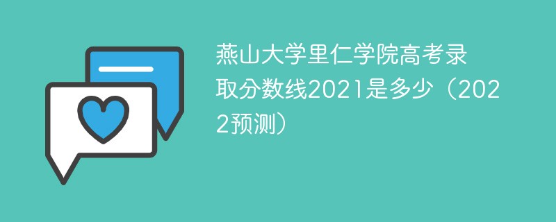 燕山大学里仁学院高考录取分数线2021是多少（2022预测）