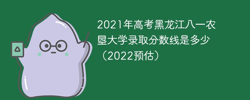 2021年高考黑龙江八一农垦大学录取分数线是多少（2022预估）